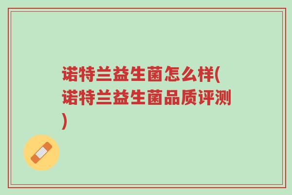 诺特兰益生菌怎么样(诺特兰益生菌品质评测)-第1张图片-超越 诺特兰益生菌怎么样(诺特兰益生菌品质评测)-第1张图片-超越