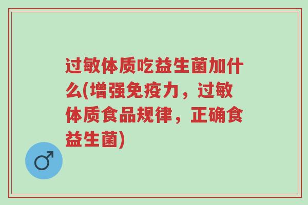 过敏体质吃益生菌加什么(增强免疫力，过敏体质食品规律，正确食益生菌)-第1张图片-超越