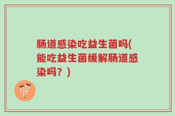 肠道感染吃益生菌吗(能吃益生菌缓解肠道感染吗?)-第1张图片-超越 肠道感染吃益生菌吗(能吃益生菌缓解肠道感染吗?)-第1张图片-超越