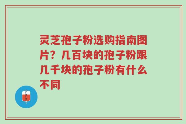 灵芝孢子粉选购指南图片?几百块的孢子粉跟几千块的孢子粉有什么不同-第1张图片-超越 灵芝孢子粉选购指南图片?几百块的孢子粉跟几千块的孢子粉有什么不同-第1张图片-超越