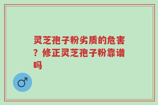 灵芝孢子粉劣质的危害?修正灵芝孢子粉靠谱吗-第1张图片-超越 灵芝孢子粉劣质的危害?修正灵芝孢子粉靠谱吗-第1张图片-超越