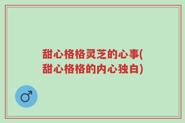 甜心格格灵芝的心事(甜心格格的内心独白)-第1张图片-超越 甜心格格灵芝的心事(甜心格格的内心独白)-第1张图片-超越