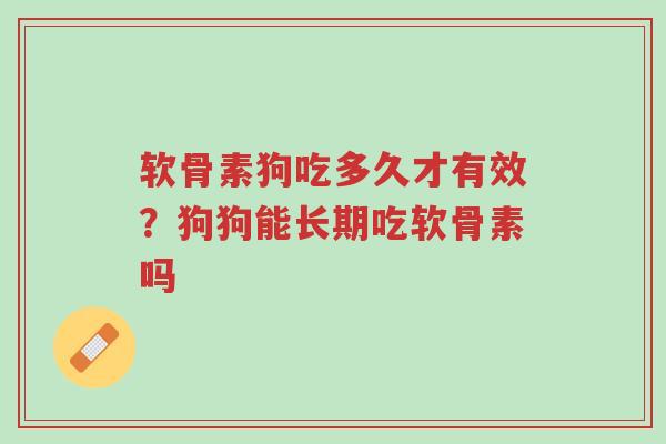 软骨素狗吃多久才有效?狗狗能长期吃软骨素吗-第1张图片-超越 软骨素狗吃多久才有效?狗狗能长期吃软骨素吗-第1张图片-超越