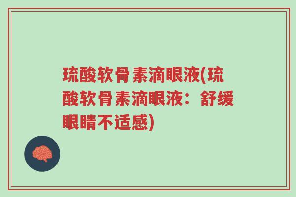 琉酸软骨素滴眼液(琉酸软骨素滴眼液:舒缓眼睛不适感)-第1张图片-超越 琉酸软骨素滴眼液(琉酸软骨素滴眼液:舒缓眼睛不适感)-第1张图片-超越