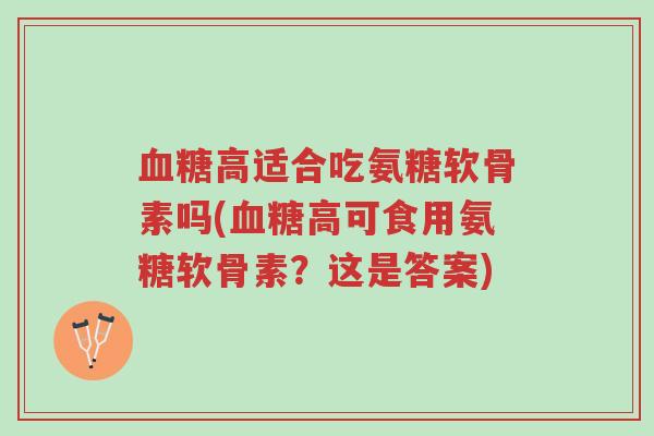 血糖高适合吃氨糖软骨素吗(血糖高可食用氨糖软骨素?这是答案)-第1张图片-超越 血糖高适合吃氨糖软骨素吗(血糖高可食用氨糖软骨素?这是答案)-第1张图片-超越