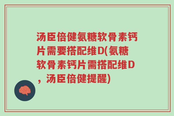 汤臣倍健氨糖软骨素钙片需要搭配维D(氨糖软骨素钙片需搭配维D,汤臣倍健提醒)-第1张图片-超越 汤臣倍健氨糖软骨素钙片需要搭配维D(氨糖软骨素钙片需搭配维D,汤臣倍健提醒)-第1张图片-超越