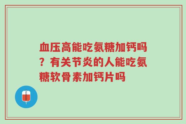 血压高能吃氨糖加钙吗?有关节炎的人能吃氨糖软骨素加钙片吗-第1张图片-超越 血压高能吃氨糖加钙吗?有关节炎的人能吃氨糖软骨素加钙片吗-第1张图片-超越