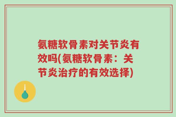 氨糖软骨素对关节炎有效吗(氨糖软骨素:关节炎治疗的有效选择)-第1张图片-超越 氨糖软骨素对关节炎有效吗(氨糖软骨素:关节炎治疗的有效选择)-第1张图片-超越
