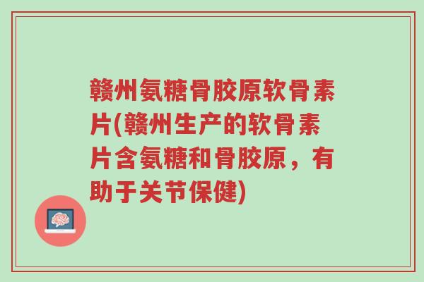 赣州氨糖骨胶原软骨素片(赣州生产的软骨素片含氨糖和骨胶原,有助于关节保健)-第1张图片-超越 赣州氨糖骨胶原软骨素片(赣州生产的软骨素片含氨糖和骨胶原,有助于关节保健)-第1张图片-超越