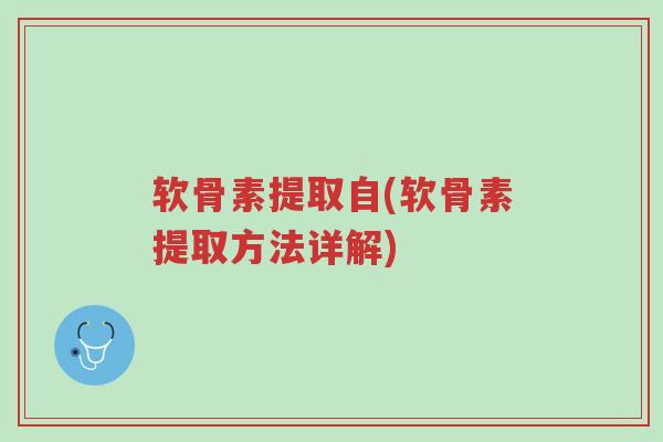 软骨素提取自(软骨素提取方法详解)-第1张图片-超越 软骨素提取自(软骨素提取方法详解)-第1张图片-超越