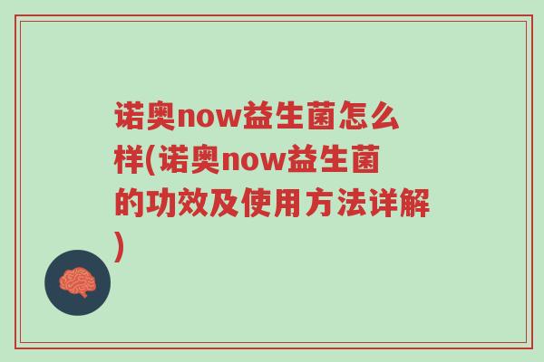 诺奥now益生菌怎么样(诺奥now益生菌的功效及使用方法详解)-第1张图片-超越 诺奥now益生菌怎么样(诺奥now益生菌的功效及使用方法详解)-第1张图片-超越
