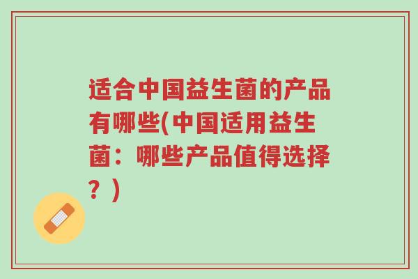 适合中国益生菌的产品有哪些(中国适用益生菌:哪些产品值得选择?)-第1张图片-超越 适合中国益生菌的产品有哪些(中国适用益生菌:哪些产品值得选择?)-第1张图片-超越