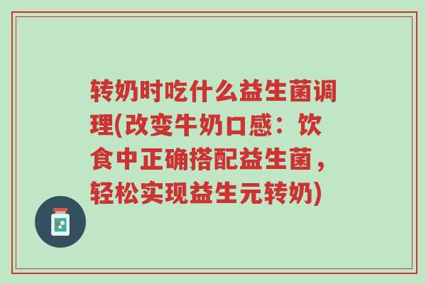 转奶时吃什么益生菌调理(改变牛奶口感:饮食中正确搭配益生菌,轻松实现益生元转奶)-第1张图片-超越 转奶时吃什么益生菌调理(改变牛奶口感:饮食中正确搭配益生菌,轻松实现益生元转奶)-第1张图片-超越