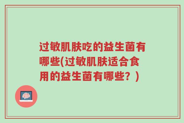 过敏肌肤吃的益生菌有哪些(过敏肌肤适合食用的益生菌有哪些?)-第1张图片-超越 过敏肌肤吃的益生菌有哪些(过敏肌肤适合食用的益生菌有哪些?)-第1张图片-超越
