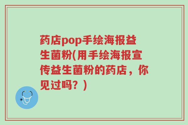 药店pop手绘海报益生菌粉(用手绘海报宣传益生菌粉的药店,你见过吗?)-第1张图片-超越 药店pop手绘海报益生菌粉(用手绘海报宣传益生菌粉的药店,你见过吗?)-第1张图片-超越