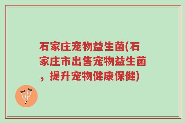 石家庄宠物益生菌(石家庄市出售宠物益生菌,提升宠物健康保健)-第1张图片-超越 石家庄宠物益生菌(石家庄市出售宠物益生菌,提升宠物健康保健)-第1张图片-超越