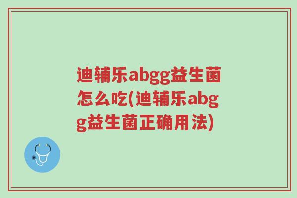 迪辅乐abgg益生菌怎么吃(迪辅乐abgg益生菌正确用法)-第1张图片-超越 迪辅乐abgg益生菌怎么吃(迪辅乐abgg益生菌正确用法)-第1张图片-超越