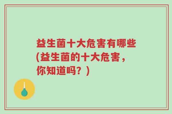 益生菌十大危害有哪些(益生菌的十大危害,你知道吗?)-第1张图片-超越 益生菌十大危害有哪些(益生菌的十大危害,你知道吗?)-第1张图片-超越