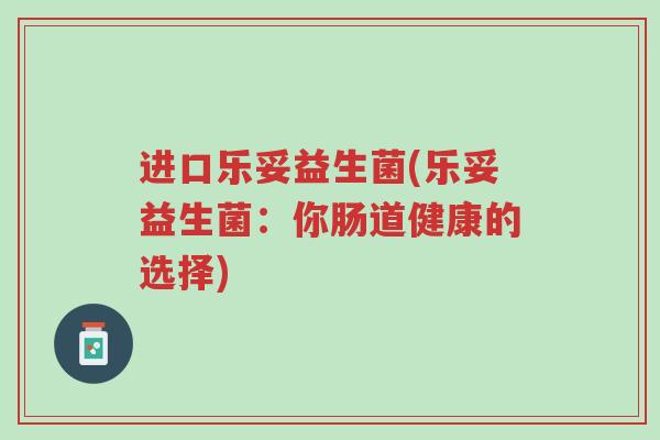 进口乐妥益生菌(乐妥益生菌:你肠道健康的选择)-第1张图片-超越 进口乐妥益生菌(乐妥益生菌:你肠道健康的选择)-第1张图片-超越