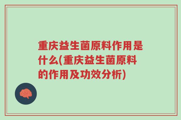 重庆益生菌原料作用是什么(重庆益生菌原料的作用及功效分析)-第1张图片-超越 重庆益生菌原料作用是什么(重庆益生菌原料的作用及功效分析)-第1张图片-超越