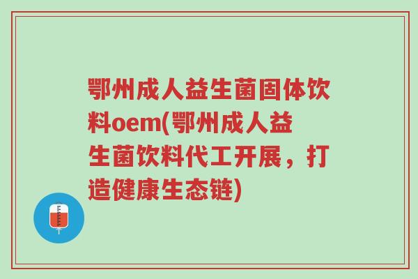 鄂州成人益生菌固体饮料oem(鄂州成人益生菌饮料代工开展,打造健康生态链)-第1张图片-超越 鄂州成人益生菌固体饮料oem(鄂州成人益生菌饮料代工开展,打造健康生态链)-第1张图片-超越