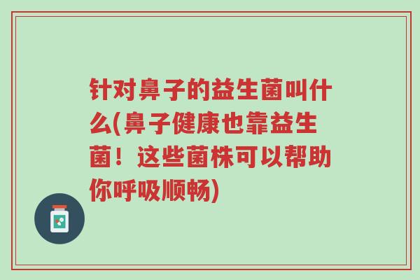 针对鼻子的益生菌叫什么(鼻子健康也靠益生菌!这些菌株可以帮助你呼吸顺畅)-第1张图片-超越 针对鼻子的益生菌叫什么(鼻子健康也靠益生菌!这些菌株可以帮助你呼吸顺畅)-第1张图片-超越