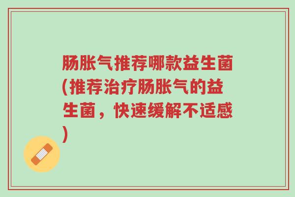 肠胀气推荐哪款益生菌(推荐治疗肠胀气的益生菌,快速缓解不适感)-第1张图片-超越 肠胀气推荐哪款益生菌(推荐治疗肠胀气的益生菌,快速缓解不适感)-第1张图片-超越