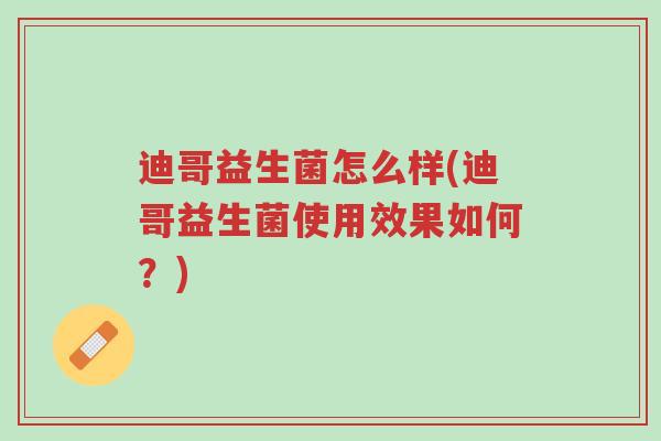 迪哥益生菌怎么样(迪哥益生菌使用效果如何?)-第1张图片-超越 迪哥益生菌怎么样(迪哥益生菌使用效果如何?)-第1张图片-超越