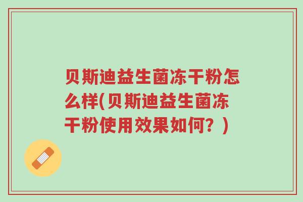 贝斯迪益生菌冻干粉怎么样(贝斯迪益生菌冻干粉使用效果如何?)-第1张图片-超越 贝斯迪益生菌冻干粉怎么样(贝斯迪益生菌冻干粉使用效果如何?)-第1张图片-超越