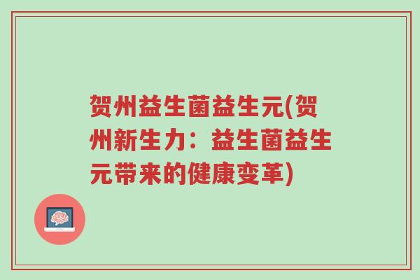 贺州益生菌益生元(贺州新生力:益生菌益生元带来的健康变革)-第1张图片-超越 贺州益生菌益生元(贺州新生力:益生菌益生元带来的健康变革)-第1张图片-超越