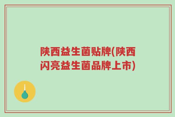 陕西益生菌贴牌(陕西闪亮益生菌品牌上市)-第1张图片-超越 陕西益生菌贴牌(陕西闪亮益生菌品牌上市)-第1张图片-超越