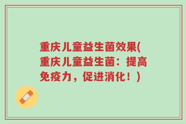 重庆儿童益生菌效果(重庆儿童益生菌：提高免疫力，促进消化！)-第1张图片-超越