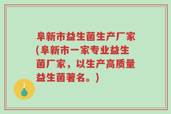 阜新市益生菌生产厂家(阜新市一家专业益生菌厂家,以生产高质量益生菌著名。)-第1张图片-超越 阜新市益生菌生产厂家(阜新市一家专业益生菌厂家,以生产高质量益生菌著名。)-第1张图片-超越