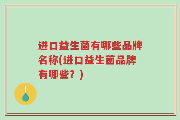 进口益生菌有哪些品牌名称(进口益生菌品牌有哪些?)-第1张图片-超越 进口益生菌有哪些品牌名称(进口益生菌品牌有哪些?)-第1张图片-超越