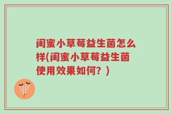 闺蜜小草莓益生菌怎么样(闺蜜小草莓益生菌使用效果如何?)-第1张图片-超越 闺蜜小草莓益生菌怎么样(闺蜜小草莓益生菌使用效果如何?)-第1张图片-超越