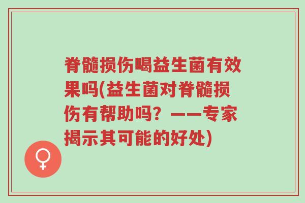 脊髓损伤喝益生菌有效果吗(益生菌对脊髓损伤有帮助吗?——专家揭示其可能的好处)-第1张图片-超越 脊髓损伤喝益生菌有效果吗(益生菌对脊髓损伤有帮助吗?——专家揭示其可能的好处)-第1张图片-超越