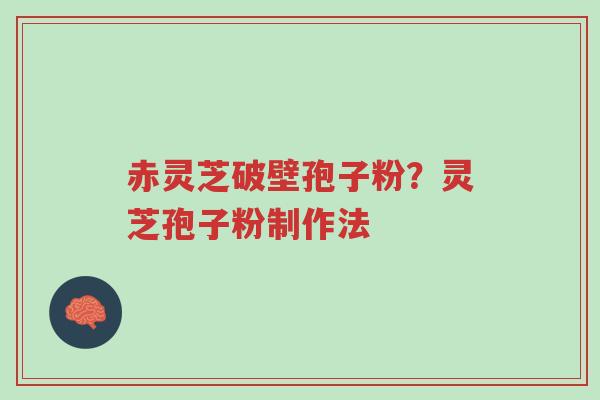 赤灵芝破壁孢子粉?灵芝孢子粉制作法-第1张图片-超越 赤灵芝破壁孢子粉?灵芝孢子粉制作法-第1张图片-超越