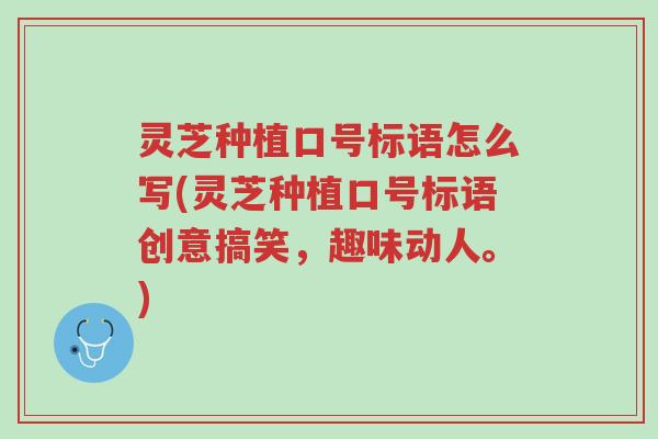 灵芝种植口号标语怎么写(灵芝种植口号标语创意搞笑,趣味动人。)-第1张图片-超越 灵芝种植口号标语怎么写(灵芝种植口号标语创意搞笑,趣味动人。)-第1张图片-超越