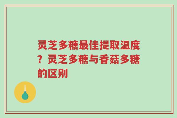 灵芝多糖最佳提取温度?灵芝多糖与香菇多糖的区别-第1张图片-超越 灵芝多糖最佳提取温度?灵芝多糖与香菇多糖的区别-第1张图片-超越