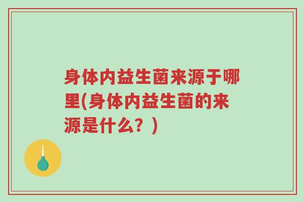 身体内益生菌来源于哪里(身体内益生菌的来源是什么?)-第1张图片-超越 身体内益生菌来源于哪里(身体内益生菌的来源是什么?)-第1张图片-超越