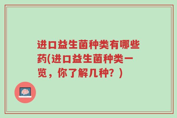 进口益生菌种类有哪些药(进口益生菌种类一览,你了解几种?)-第1张图片-超越 进口益生菌种类有哪些药(进口益生菌种类一览,你了解几种?)-第1张图片-超越