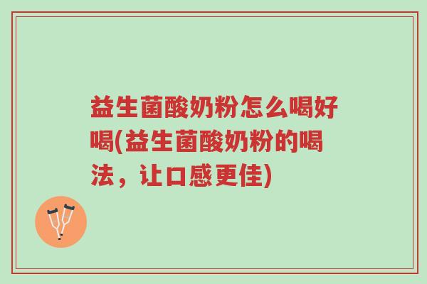 益生菌酸奶粉怎么喝好喝(益生菌酸奶粉的喝法,让口感更佳)-第1张图片-超越 益生菌酸奶粉怎么喝好喝(益生菌酸奶粉的喝法,让口感更佳)-第1张图片-超越