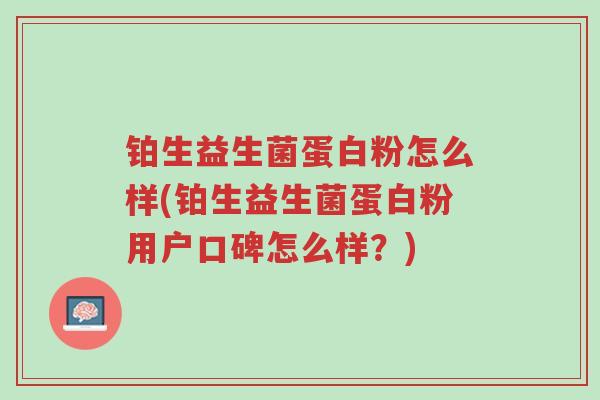 铂生益生菌蛋白粉怎么样(铂生益生菌蛋白粉用户口碑怎么样?)-第1张图片-超越 铂生益生菌蛋白粉怎么样(铂生益生菌蛋白粉用户口碑怎么样?)-第1张图片-超越