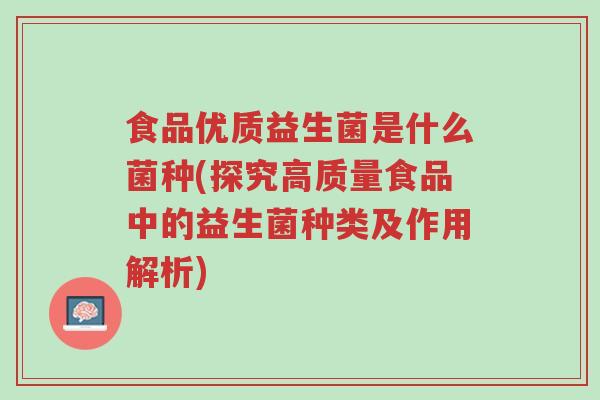 食品优质益生菌是什么菌种(探究高质量食品中的益生菌种类及作用解析)-第1张图片-超越 食品优质益生菌是什么菌种(探究高质量食品中的益生菌种类及作用解析)-第1张图片-超越