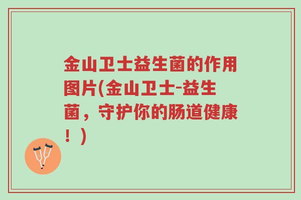 金山卫士益生菌的作用图片(金山卫士-益生菌,守护你的肠道健康!)-第1张图片-超越 金山卫士益生菌的作用图片(金山卫士-益生菌,守护你的肠道健康!)-第1张图片-超越