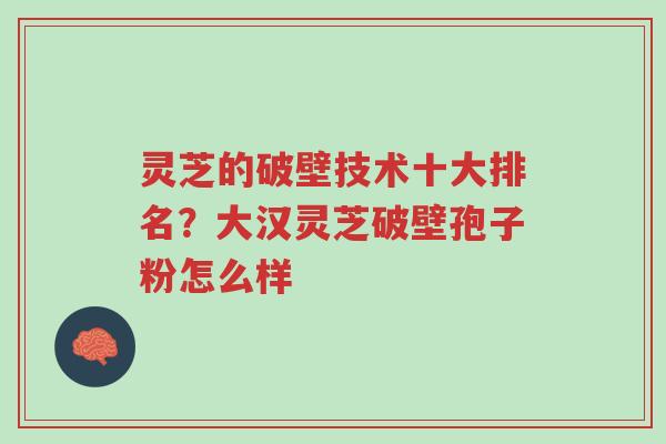 灵芝的破壁技术十大排名?大汉灵芝破壁孢子粉怎么样-第1张图片-超越 灵芝的破壁技术十大排名?大汉灵芝破壁孢子粉怎么样-第1张图片-超越