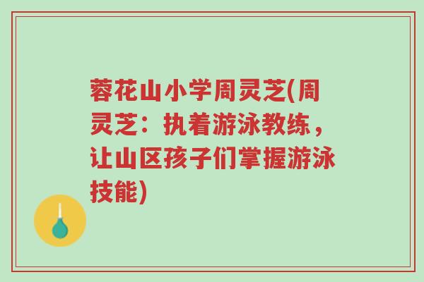 蓉花山小学周灵芝(周灵芝:执着游泳教练,让山区孩子们掌握游泳技能)-第1张图片-超越 蓉花山小学周灵芝(周灵芝:执着游泳教练,让山区孩子们掌握游泳技能)-第1张图片-超越