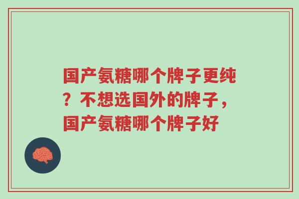 国产氨糖哪个牌子更纯?不想选国外的牌子,国产氨糖哪个牌子好-第1张图片-超越 国产氨糖哪个牌子更纯?不想选国外的牌子,国产氨糖哪个牌子好-第1张图片-超越