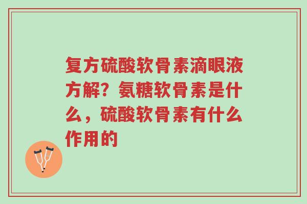 复方硫酸软骨素滴眼液方解?氨糖软骨素是什么,硫酸软骨素有什么作用的-第1张图片-超越 复方硫酸软骨素滴眼液方解?氨糖软骨素是什么,硫酸软骨素有什么作用的-第1张图片-超越