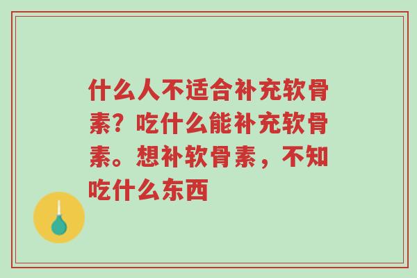 什么人不适合补充软骨素？吃什么能补充软骨素。想补软骨素，不知吃什么东西-第1张图片-超越